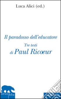 Il paradosso dell'educatoreTre testi di Paul Ricoeur. E-book. Formato EPUB ebook di Alici Luca