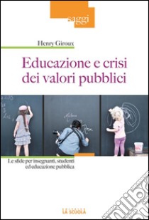 Educazione e crisi dei valori pubblici: Le sfide per insegnanti, studenti ed educazione pubblica. E-book. Formato EPUB ebook di Henry Giroux