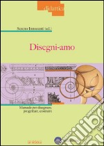 Disegni-amoManuale per disegnare, progettare, costruire. E-book. Formato EPUB ebook