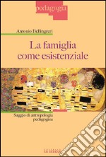 La famiglia come esistenzialeSaggio di antropologia pedagogica. E-book. Formato Mobipocket