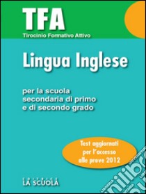 TFA - Lingua inglese: Test di ingresso per la prova di Lingua Inglese Per la Scuola Secondaria di Primo e di Secondo grado. E-book. Formato Mobipocket ebook di AA. VV.