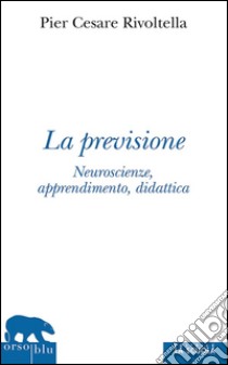 La previsioneNeuroscienze, apprendimento, didattica. E-book. Formato Mobipocket ebook di Pier Cesare Rivoltella