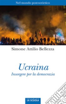 UcrainaInsorgere per la democrazia. E-book. Formato Mobipocket ebook di Bellezza Simone Attilio