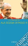 Alla scuola di Paolo VI. E-book. Formato Mobipocket ebook