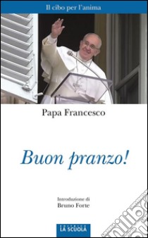 Buon pranzo!Il cibo per l'anima. E-book. Formato EPUB ebook di Papa Francesco