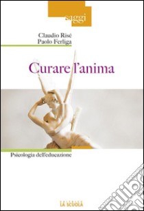 Curare l’animaPsicologia dell'educazione. E-book. Formato EPUB ebook di Claudio Risé