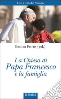 La Chiesa di Papa Francesco e la famigliaCon i testi del Sinodo. E-book. Formato EPUB ebook di Bruno Forte (ed.)