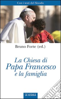 La Chiesa di Papa Francesco e la famigliaCon i testi del Sinodo. E-book. Formato Mobipocket ebook di Bruno Forte (ed.)