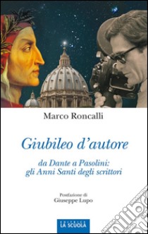 Giubileo d'autoreda Dante a Pasolini: gli Anni Santi degli scrittori. E-book. Formato Mobipocket ebook di Marco Roncalli