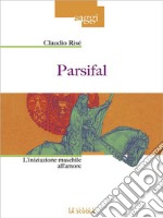 ParsifalL'iniziazione maschile all'amore. E-book. Formato Mobipocket