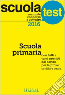 Manuale concorso a cattedre 2016. Scuola primaria: Scuola Test. E-book. Formato Mobipocket ebook di aa.vv