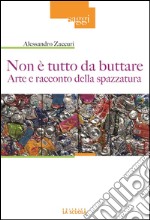 Non è tutto da buttare. Arte e racconto della spazzatura. E-book. Formato EPUB ebook