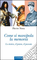 Come si manipola la memoriaLo storico, il potere, il passato. E-book. Formato EPUB ebook