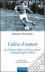 Calcio d'autore da Umberto Saba a Gianni Brera: il football degli scrittori. E-book. Formato Mobipocket