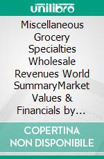Miscellaneous Grocery Specialties Wholesale Revenues World SummaryMarket Values & Financials by Country. E-book. Formato EPUB ebook