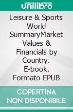 Leisure & Sports World SummaryMarket Values & Financials by Country. E-book. Formato EPUB ebook