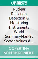 Nuclear Radiation Detection & Monitoring Instruments World SummaryMarket Sector Values & Financials by Country. E-book. Formato EPUB ebook