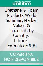 Urethane & Foam Products World SummaryMarket Values & Financials by Country. E-book. Formato EPUB ebook