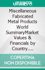 Miscellaneous Fabricated Metal Products World SummaryMarket Values & Financials by Country. E-book. Formato EPUB ebook