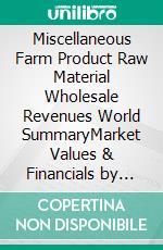 Miscellaneous Farm Product Raw Material Wholesale Revenues World SummaryMarket Values & Financials by Country. E-book. Formato EPUB ebook