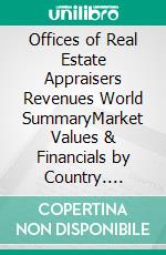 Offices of Real Estate Appraisers Revenues World SummaryMarket Values & Financials by Country. E-book. Formato EPUB ebook
