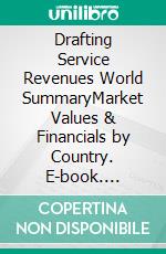 Drafting Service Revenues World SummaryMarket Values & Financials by Country. E-book. Formato EPUB ebook