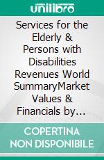 Services for the Elderly & Persons with Disabilities Revenues World SummaryMarket Values & Financials by Country. E-book. Formato EPUB ebook