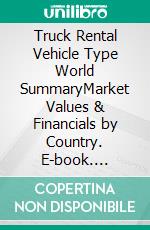 Truck Rental Vehicle Type World SummaryMarket Values & Financials by Country. E-book. Formato EPUB ebook