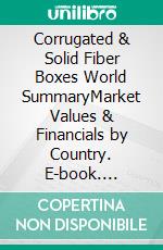 Corrugated & Solid Fiber Boxes World SummaryMarket Values & Financials by Country. E-book. Formato EPUB ebook