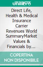 Direct Life, Health & Medical Insurance Carrier Revenues World SummaryMarket Values & Financials by Country. E-book. Formato EPUB ebook