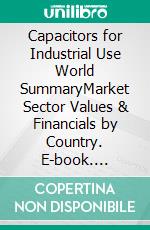 Capacitors for Industrial Use World SummaryMarket Sector Values & Financials by Country. E-book. Formato EPUB ebook