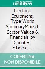 Electrical Equipment, Type World SummaryMarket Sector Values & Financials by Country. E-book. Formato EPUB ebook