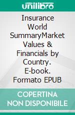Insurance World SummaryMarket Values & Financials by Country. E-book. Formato EPUB ebook