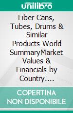 Fiber Cans, Tubes, Drums & Similar Products World SummaryMarket Values & Financials by Country. E-book. Formato EPUB ebook