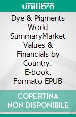 Dye & Pigments World SummaryMarket Values & Financials by Country. E-book. Formato EPUB ebook