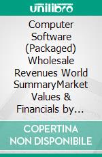 Computer Software (Packaged) Wholesale Revenues World SummaryMarket Values & Financials by Country. E-book. Formato EPUB ebook