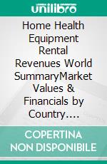 Home Health Equipment Rental Revenues World SummaryMarket Values & Financials by Country. E-book. Formato EPUB ebook