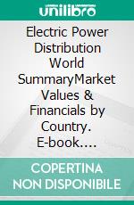 Electric Power Distribution World SummaryMarket Values & Financials by Country. E-book. Formato EPUB ebook