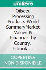 Oilseed Processing Products World SummaryMarket Values & Financials by Country. E-book. Formato EPUB ebook