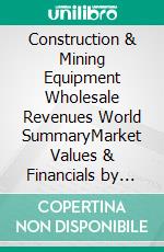Construction & Mining Equipment Wholesale Revenues World SummaryMarket Values & Financials by Country. E-book. Formato EPUB ebook