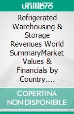 Refrigerated Warehousing & Storage Revenues World SummaryMarket Values & Financials by Country. E-book. Formato EPUB ebook