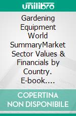Gardening Equipment World SummaryMarket Sector Values & Financials by Country. E-book. Formato EPUB ebook