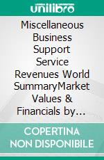 Miscellaneous Business Support Service Revenues World SummaryMarket Values & Financials by Country. E-book. Formato EPUB ebook