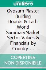 Gypsum Plaster Building Boards & Lath World SummaryMarket Sector Values & Financials by Country. E-book. Formato EPUB ebook