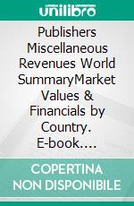 Publishers Miscellaneous Revenues World SummaryMarket Values & Financials by Country. E-book. Formato EPUB ebook