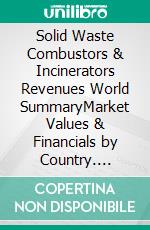 Solid Waste Combustors & Incinerators Revenues World SummaryMarket Values & Financials by Country. E-book. Formato EPUB ebook