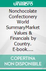 Nonchocolate Confectionery World SummaryMarket Values & Financials by Country. E-book. Formato EPUB ebook