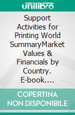 Support Activities for Printing World SummaryMarket Values & Financials by Country. E-book. Formato EPUB ebook