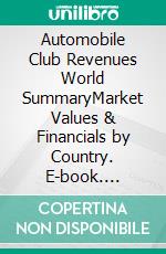 Automobile Club Revenues World SummaryMarket Values & Financials by Country. E-book. Formato EPUB ebook