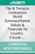 Tile & Terrazzo Contractors World SummaryMarket Values & Financials by Country. E-book. Formato EPUB ebook